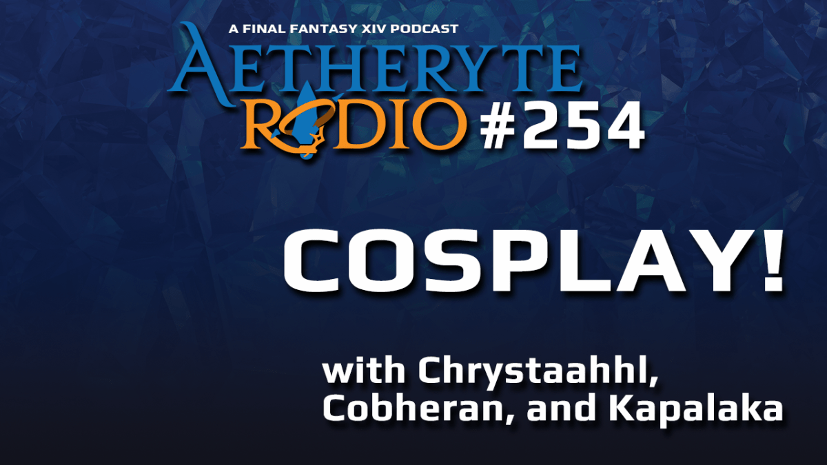 Aetheryte Radio 254: Cosplay with CrystAAHHL, Cobheran, and Kapalaka