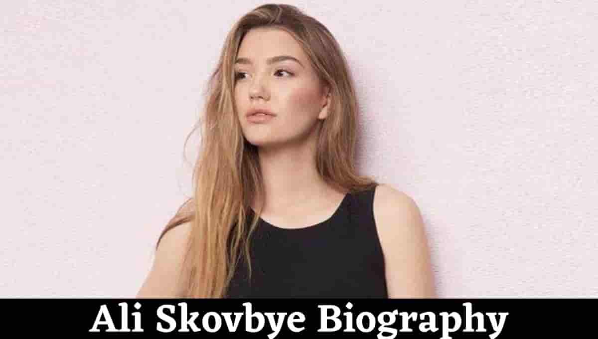 Ali Skovbye Wikipedia, Height, Parents, Sister, Net Worth, Siblings, Boyfriend