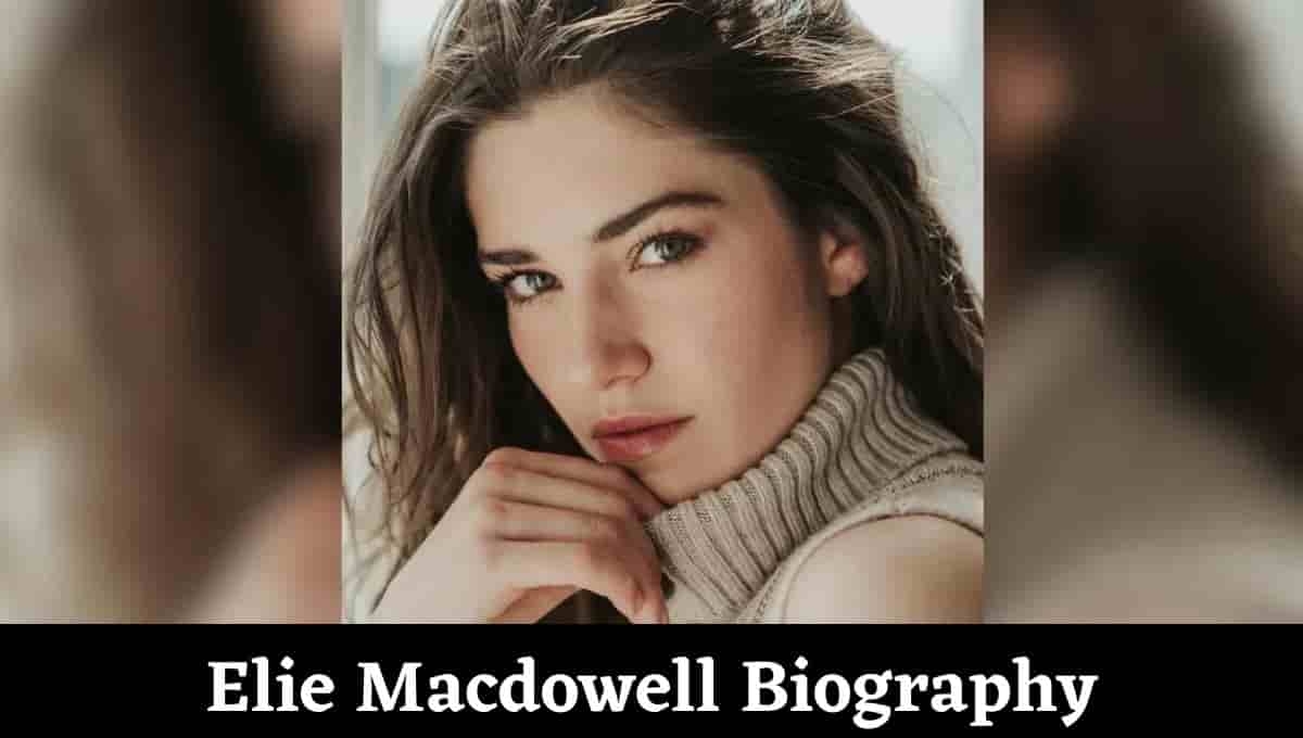 Elie Macdowell Wikipedia, Actress, Net Worth, Films, Model, Instagram