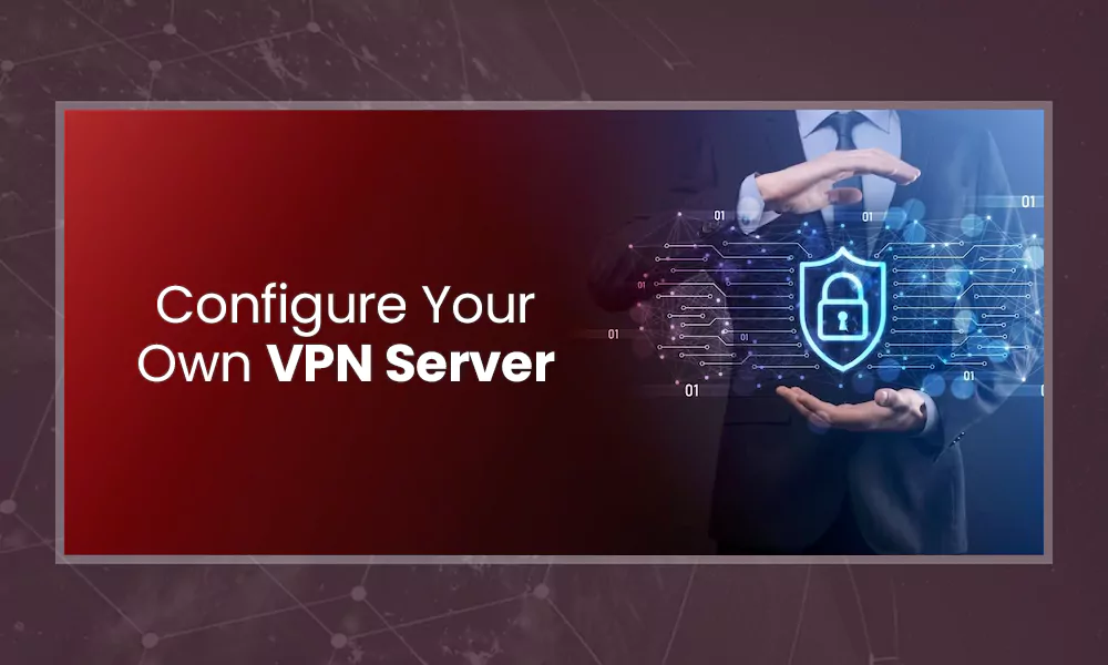 How to Build and Configure Your Own VPN Server