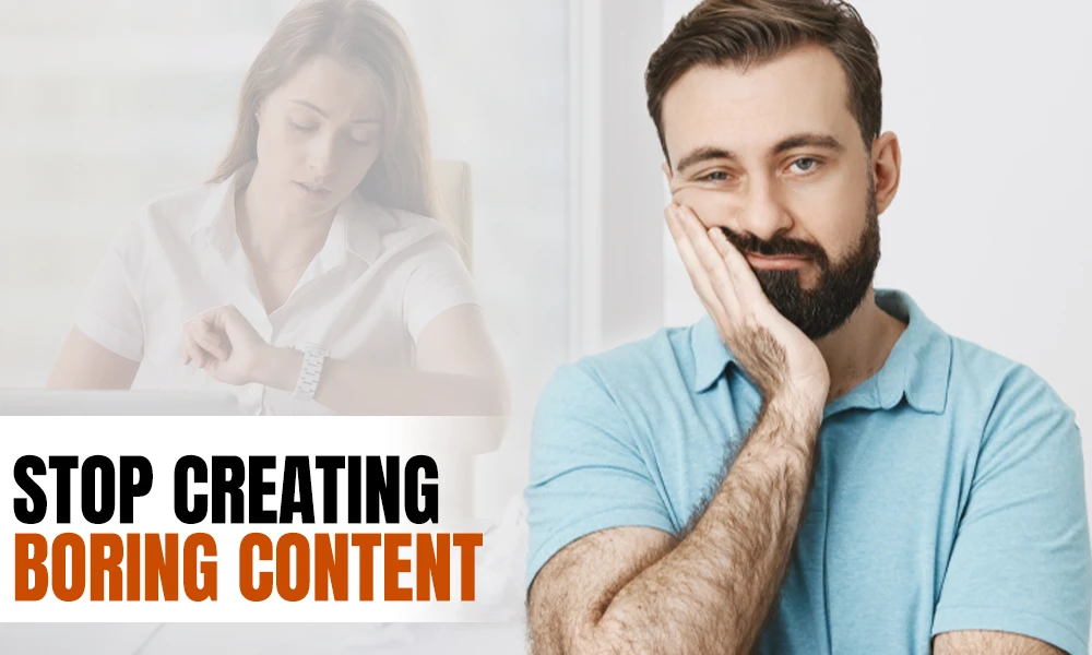 How to Stop Creating Boring Content and Wasting Your Time & Money