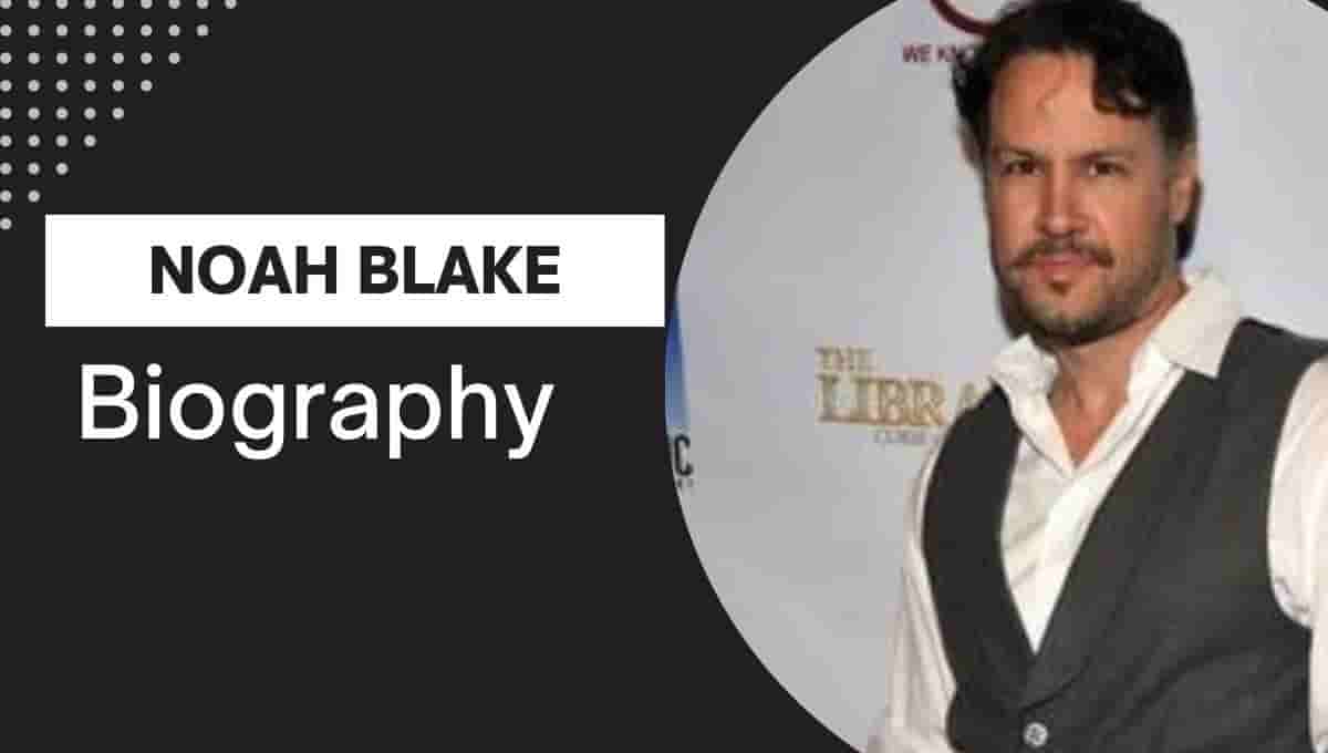 Noah Blake Wikipedia, Wife, Net Worth