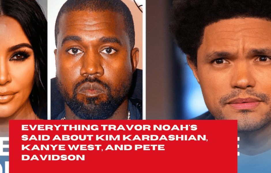 Everything Travor Noah’s Said About Kim Kardashian, Kanye West, And Pete Davidson