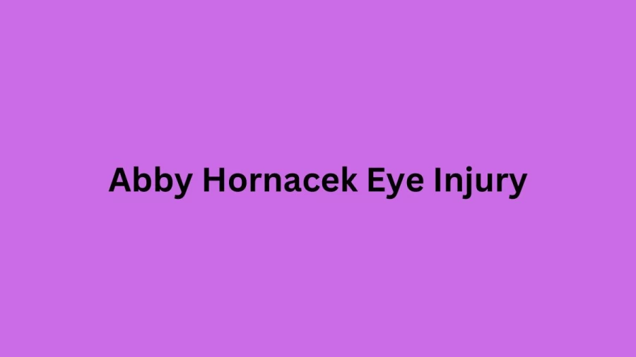 Abby Hornacek Eye Injury, What Happened To Abby Hornacek?