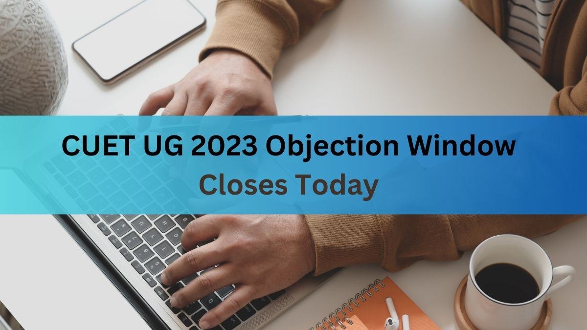 CUET UG 2023 Objection Window Closes Today