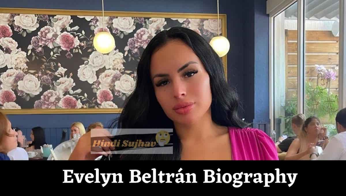 Evelyn Beltrán Wikipedia, Wiki, Bio, Net Worth, Tiktok, Biografia, eDad