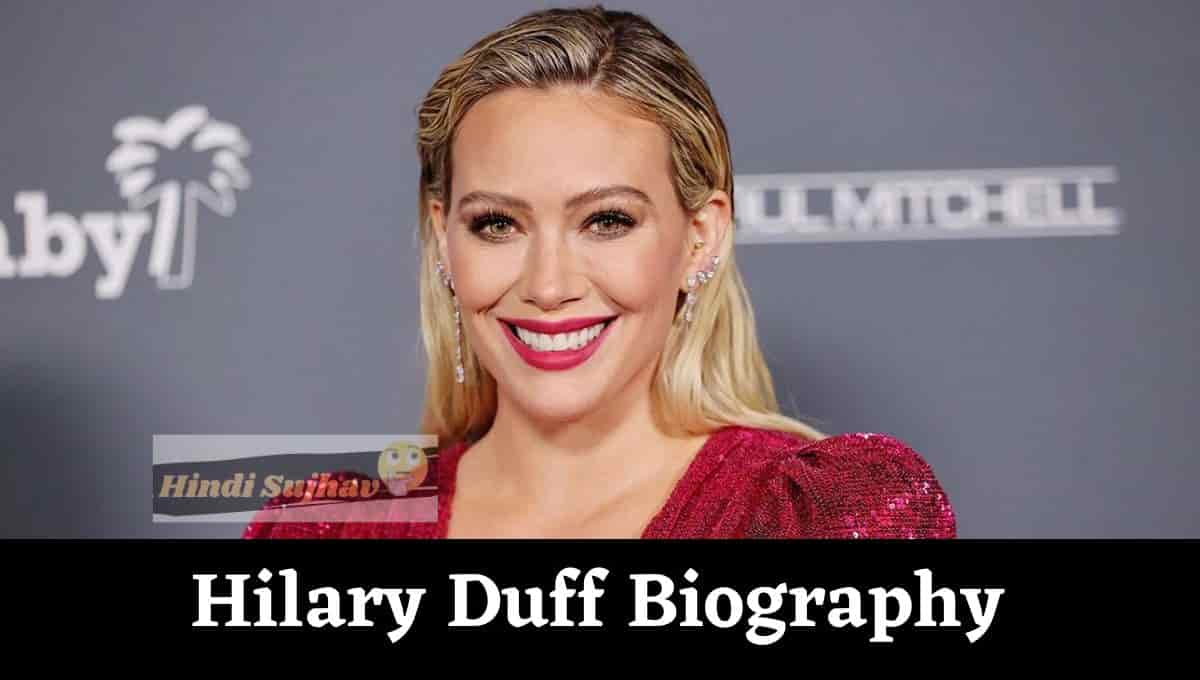 Hilary Duff Bio, Height, Wiki, Wikipedia, Age, Movies, Spouse, Net Worth, Husband