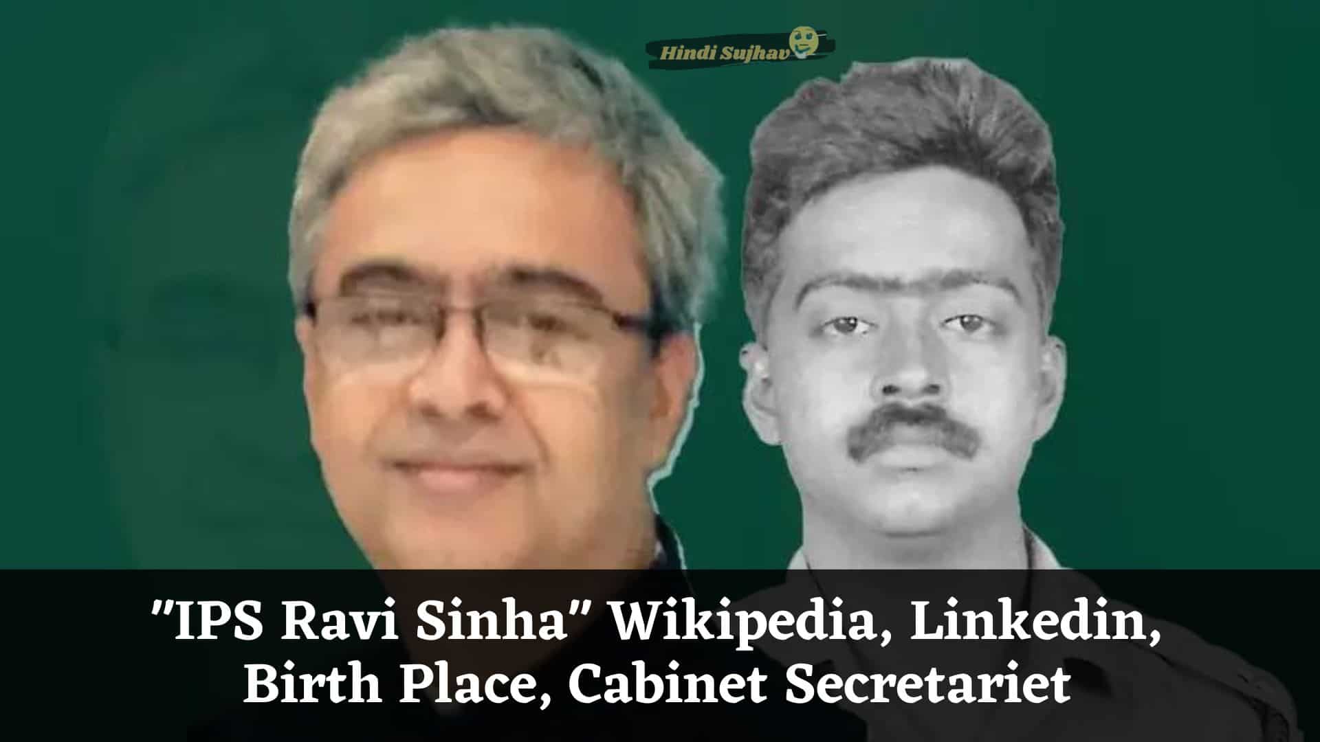 IPS Ravi Sinha Wikipedia, Linkedin, Birth Place, Cabinet Secretariet