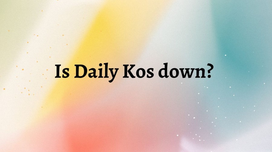 Is Daily Kos Down? What Happened To Daily Kos?