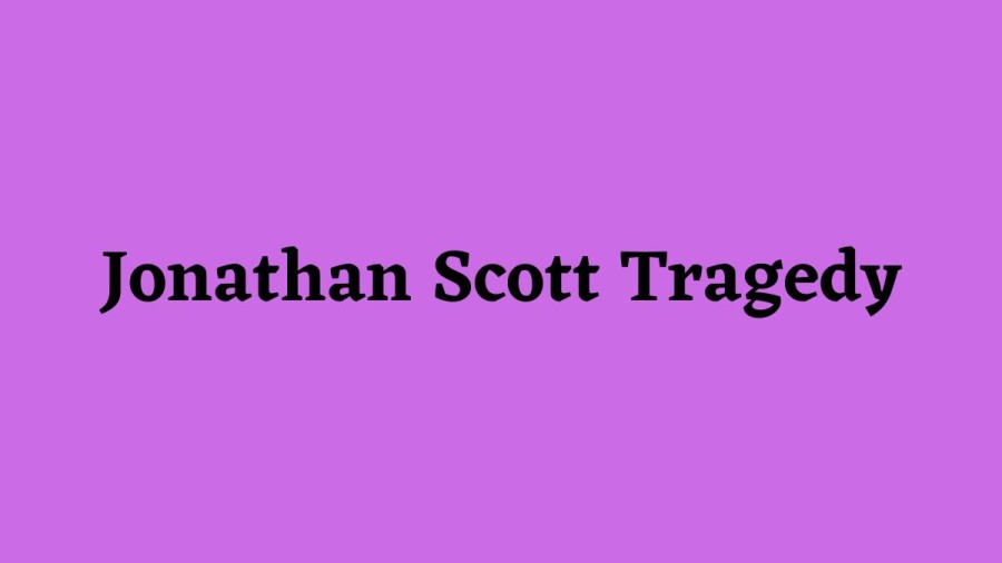 Jonathan Scott Tragedy 2022, Check Out Jonathan Scott Wife, Net Worth, And More!