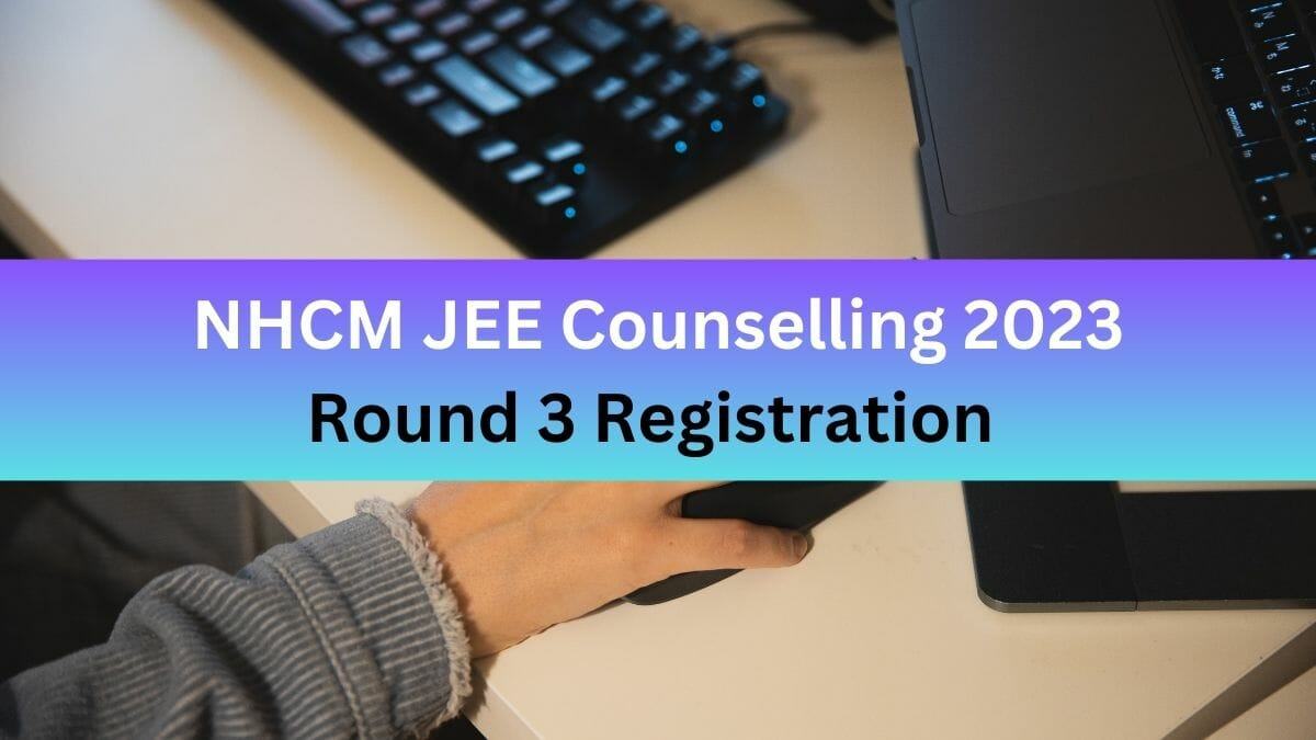 NCHM JEE Counselling 2023 Registration Ends Today