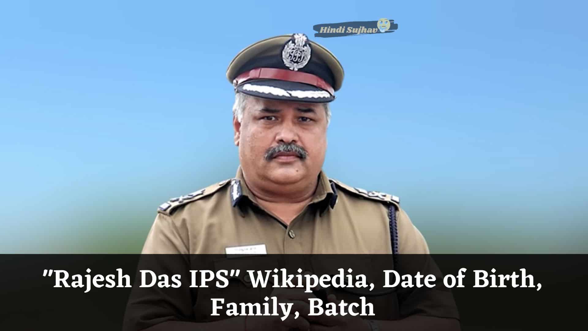 Rajesh Das IPS Wikipedia, Date of Birth, Family, Batch