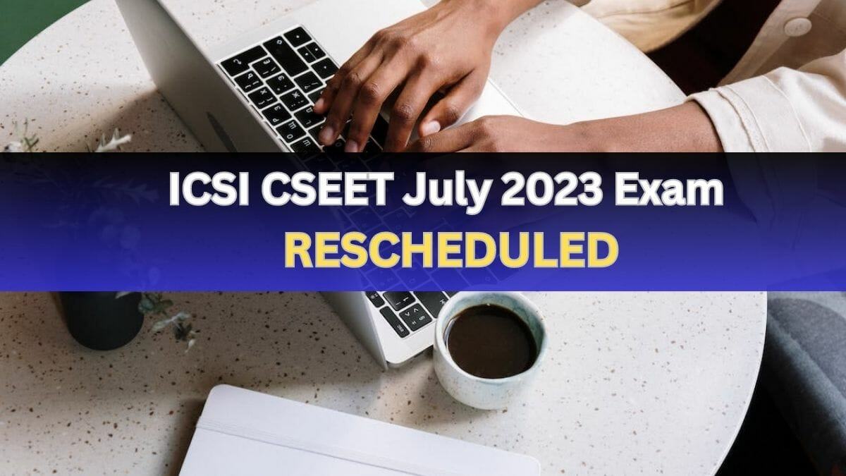 ICSI CSEET July 2023 Exam Postponed