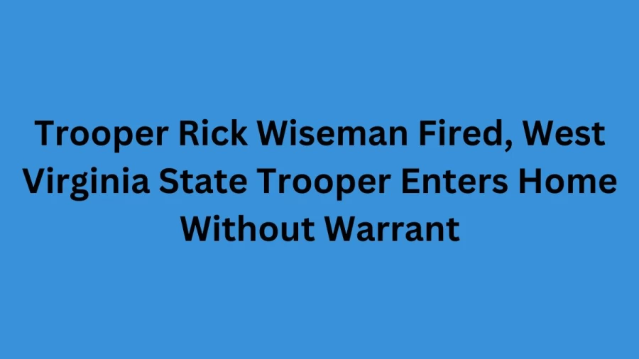 Trooper Rick Wiseman Fired, West Virginia State Trooper Enters Home Without Warrant