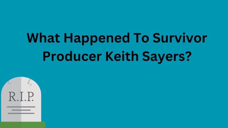 What Happened To Survivor Producer Keith Sayers? How Did Keith Sayers Die?