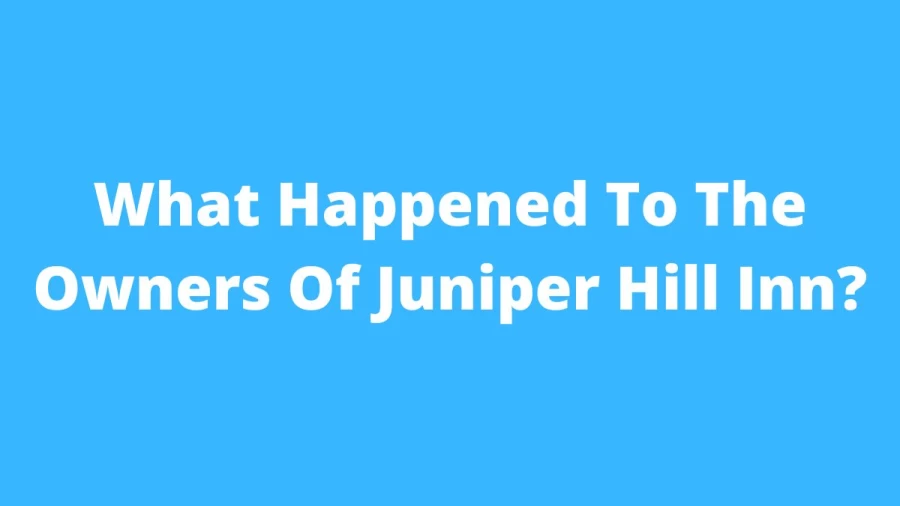 What Happened To The Owners Of Juniper Hill Inn? Where Are Juniper Hill Inn Owners Now?