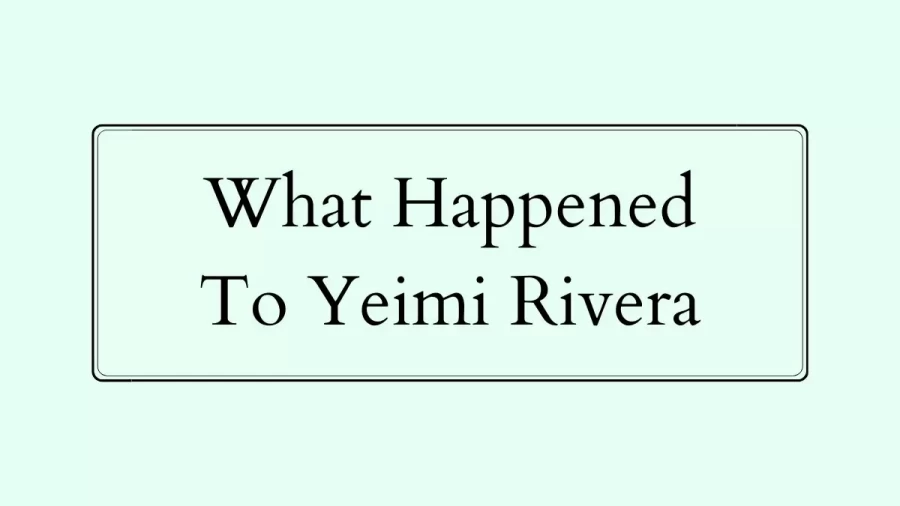 What Happened To Yeimi Rivera? Who Is Yeimi Rivera? Get More Details Here!