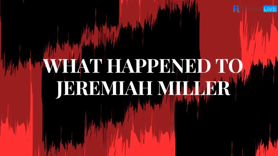 What Happened to Jeremiah Miller? Who Killed Him?