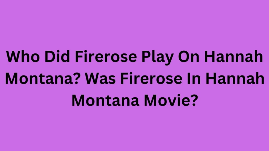 Who Did Firerose Play On Hannah Montana? Was Firerose In Hannah Montana Movie?