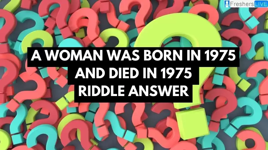 A Woman was Born in 1975 and Died in 1975 Riddle Answer