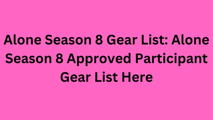 Alone Season 8 Gear List: Alone Season 8 Approved Participant Gear List Here