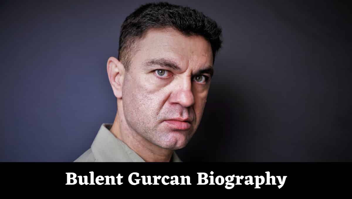 Bulent Gurcan Wikipedia, Wife, Net Worth, Accent, Age, Birthday