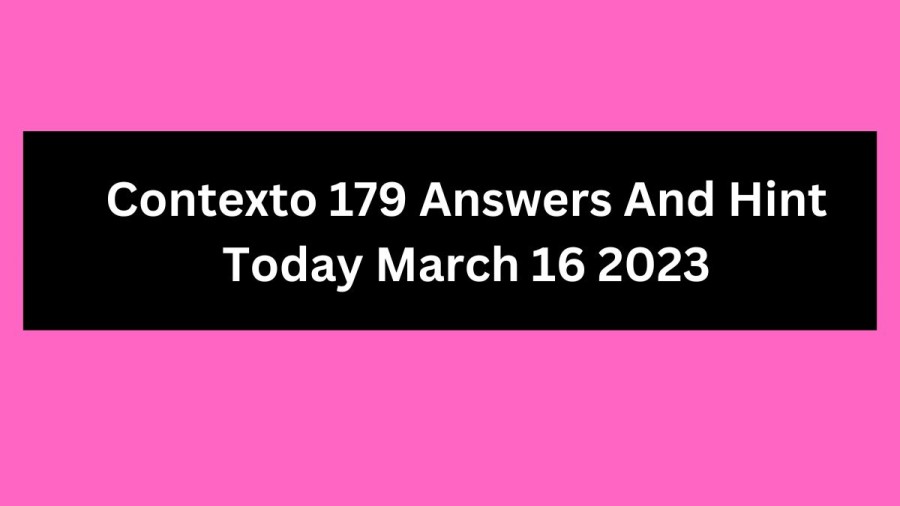 Contexto 179 Answers And Hint Today March 16 2023, Get Here Contexto Game 179 Answer Today