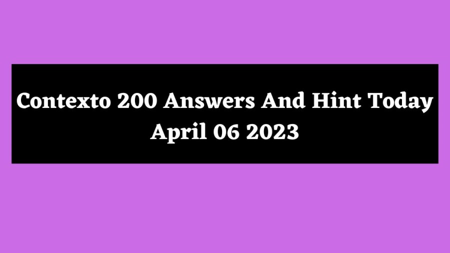 Contexto 200 Answers And Hint Today April 06 2023