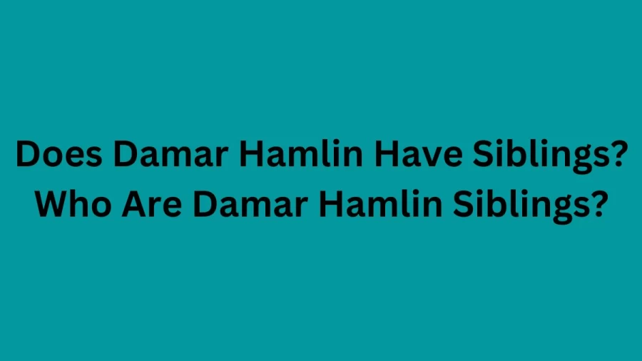 Does Damar Hamlin Have Siblings? Who Are Damar Hamlin Siblings? How Many Siblings Does Damar Hamlin Have?