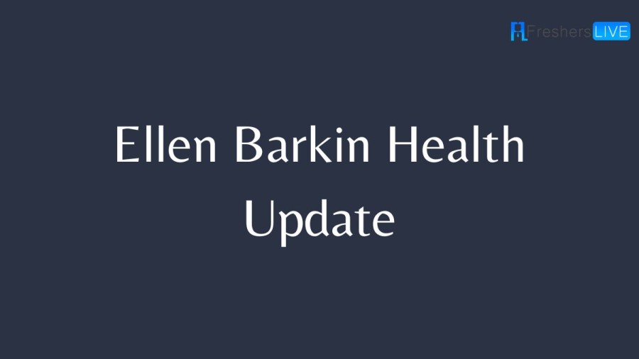 Ellen Barkin Health Update, Is Ellen Barkin Sick? Does Ellen Barkin Have Cancer? How Old Is Ellen Barkin? What Is Ellen Barkin Doing Now?