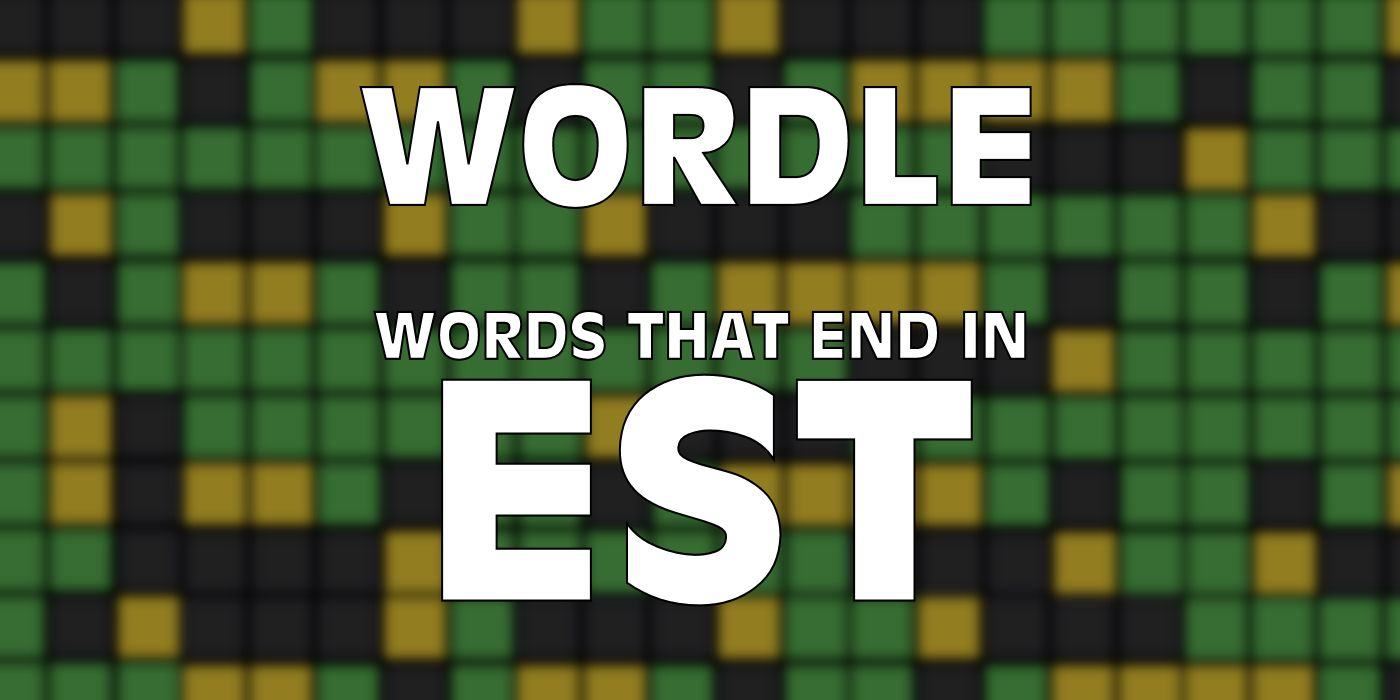 Every Five-Letter Word that Ends in EST to Use in Wordle