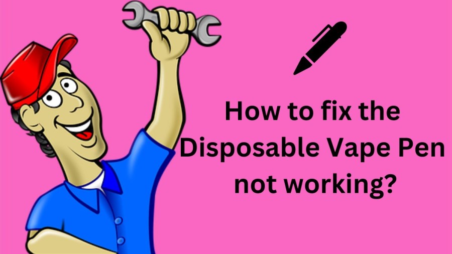 How to fix Disposable Vape Pen not working? A Step-by-Step Guide