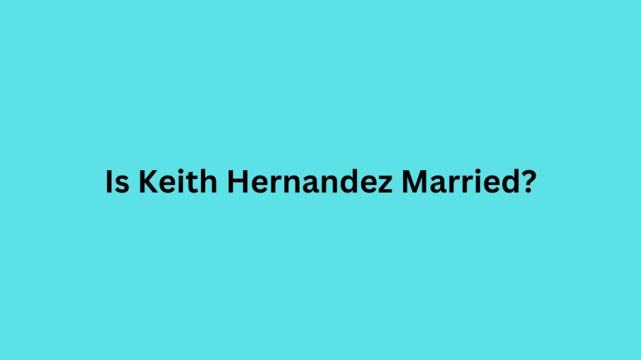 Is Keith Hernandez Married? Know Keith Hernandez Wife, Net Worth, And Age