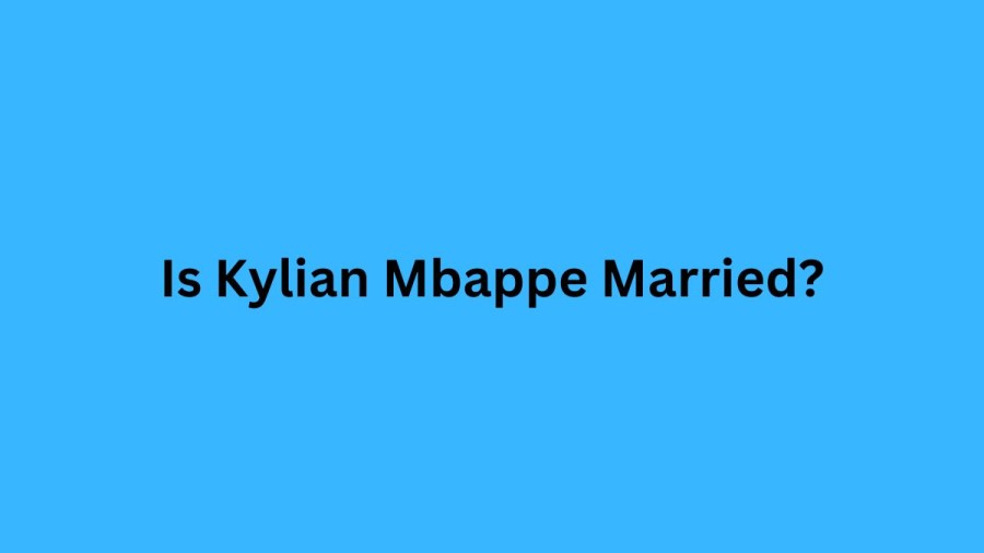 Is Kylian Mbappe Married? Kylian Mbappe Profile, Age, Wife, Family, Fifa 22, Net Worth