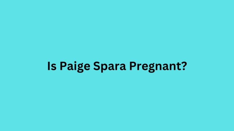 Is Paige Spara Pregnant? Who is Paige Spara Husband?