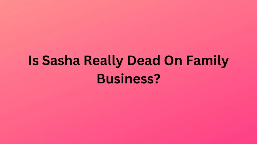 Is Sasha Really Dead On Family Business? Who Is Sasha Duncan On Family Business?