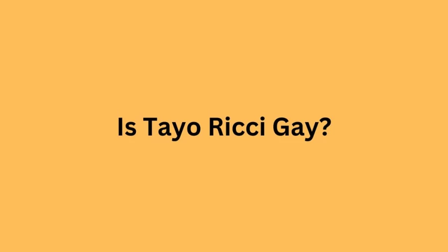 Is Tayo Ricci Gay? Check Tayo Ricci Biography, Age, Height, Girlfriend, and Net Worth