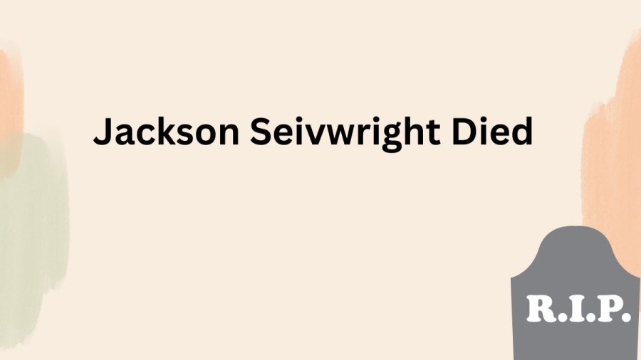 Jackson Seivwright Died, How Did Jackson Seivwright Die?