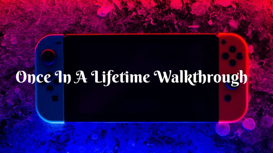 Once In A Lifetime Walkthrough, Check Out Once In A Lifetime Walkthrough Wiki And Guide