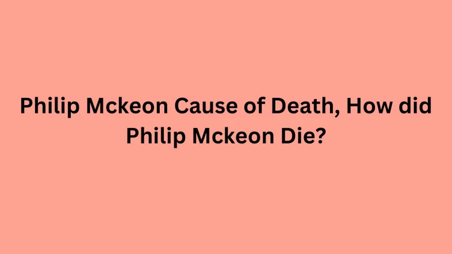 Philip Mckeon Cause of Death, How did Philip Mckeon Die?