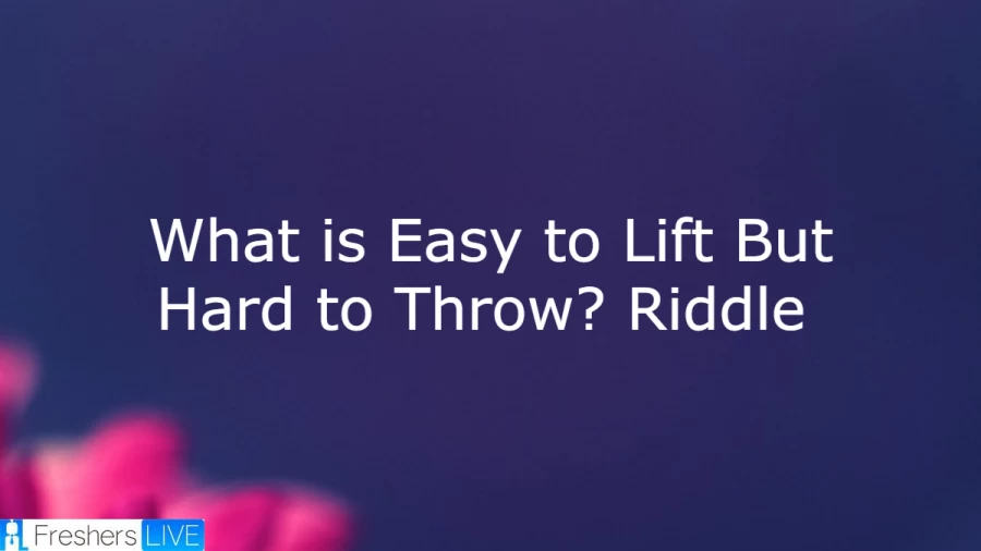 What is Easy to Lift But Hard to Throw? Riddle - Check Out this Thrilling What is Easy to Lift But Hard to Throw? Riddle Answer