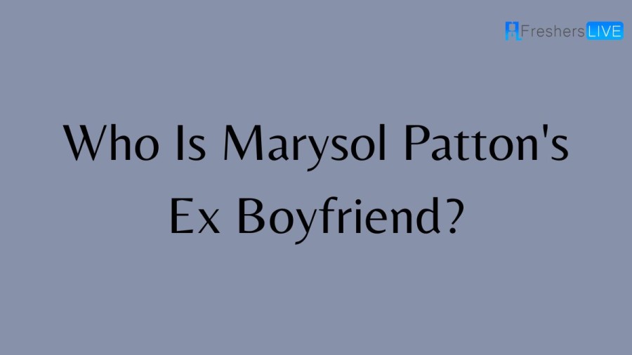 Who Is Marysol Pattons Ex Boyfriend? Who Is Marysol Patton Dating Right Now?