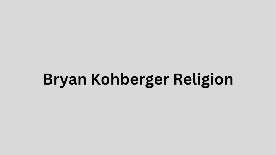 Bryan Kohberger Religion, What Religion Is Kohberger? Is Bryan Kohberger Jewish?