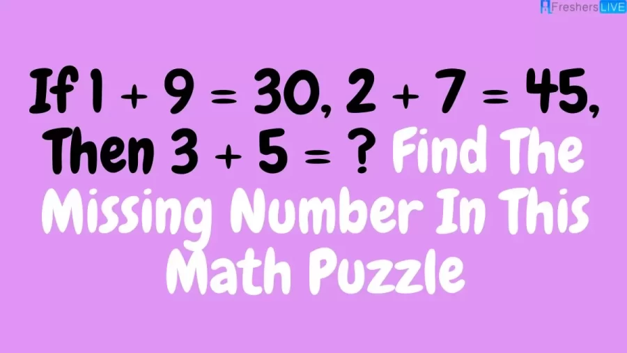 If 1 + 9 = 30, 2 + 7 = 45, Then 3 + 5 = ? Find The Missing Number In This Math Puzzle