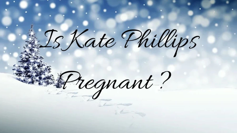 Is Kate Phillips Pregnant? Kate Phillips Pregnancy, Bio, Relationships, Husband