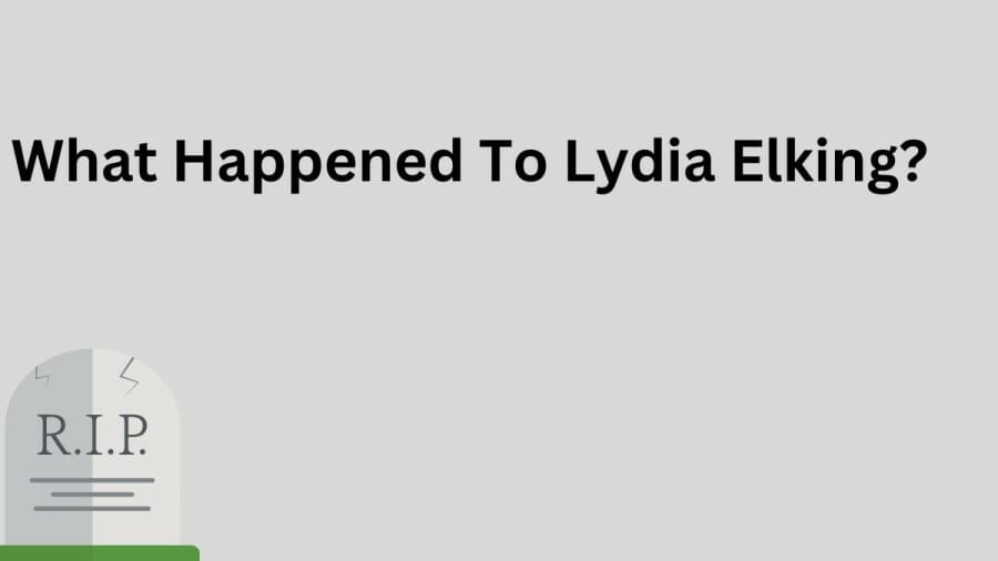 What Happened To Lydia Elking? How Did Lydia Elking Die? Lydia King Obituary