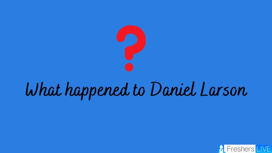 What happened to Daniel Larson? Is Daniel Larson Dead? Did Daniel Larson Die?