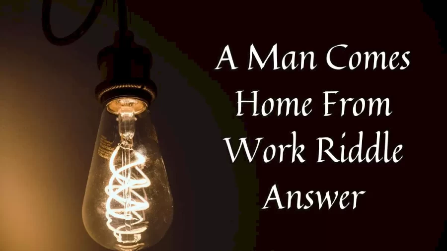 A Man Comes Home From Work Riddle Answer And Explanation Here