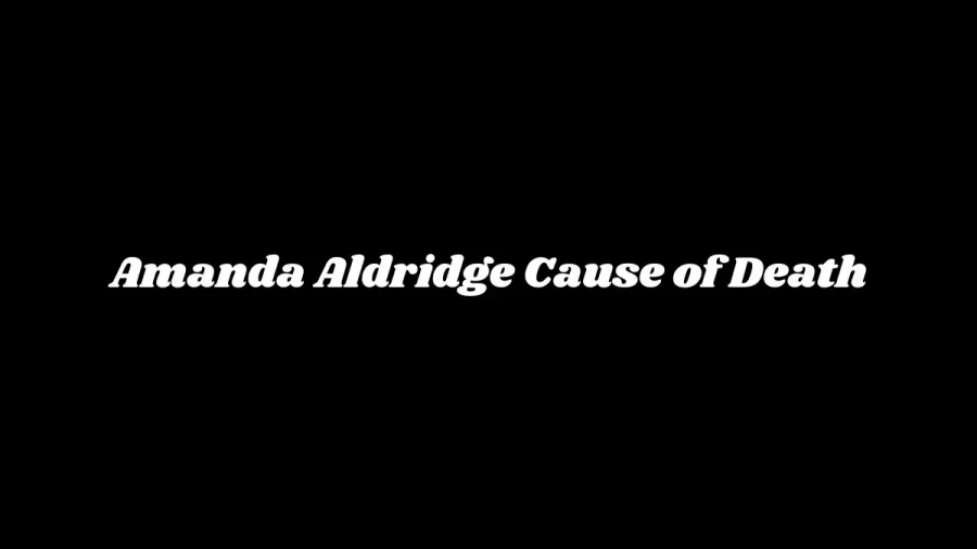 Amanda Aldridge Cause of Death, How did Amanda Aldridge Die?