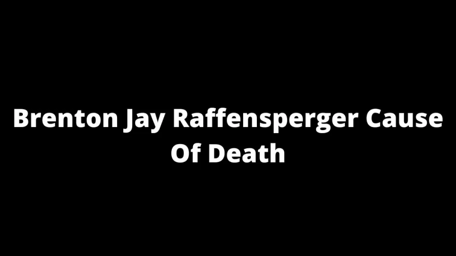 Brenton Jay Raffensperger Cause Of Death, How Did Brenton Jay Raffensperger Died?